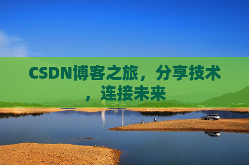 CSDN博客之旅，分享技术，连接未来